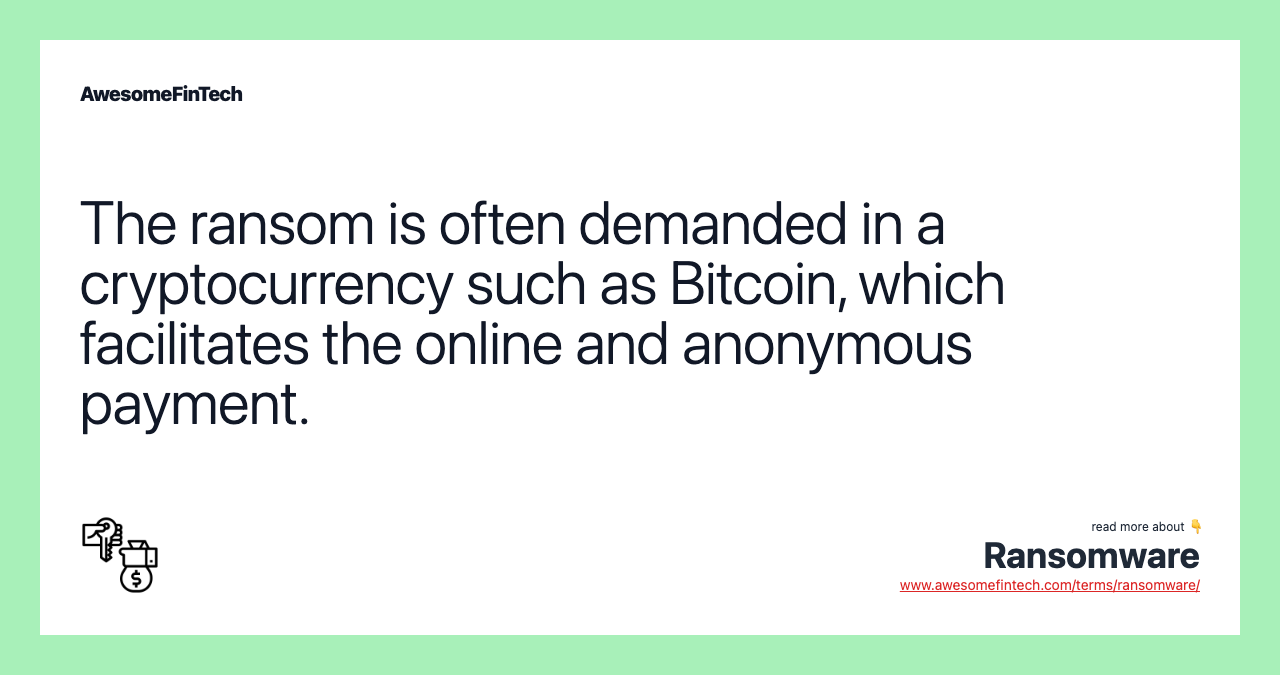 The ransom is often demanded in a cryptocurrency such as Bitcoin, which facilitates the online and anonymous payment.