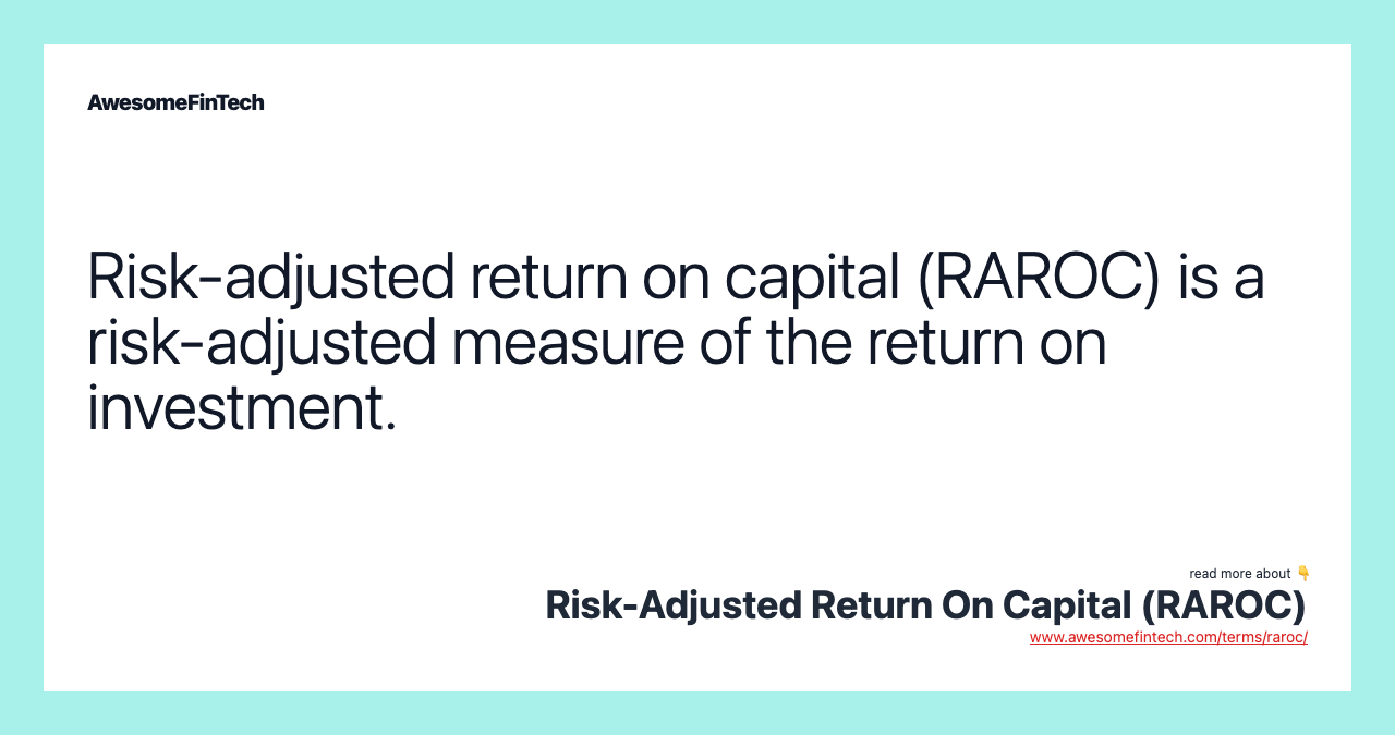 Risk-adjusted return on capital (RAROC) is a risk-adjusted measure of the return on investment.
