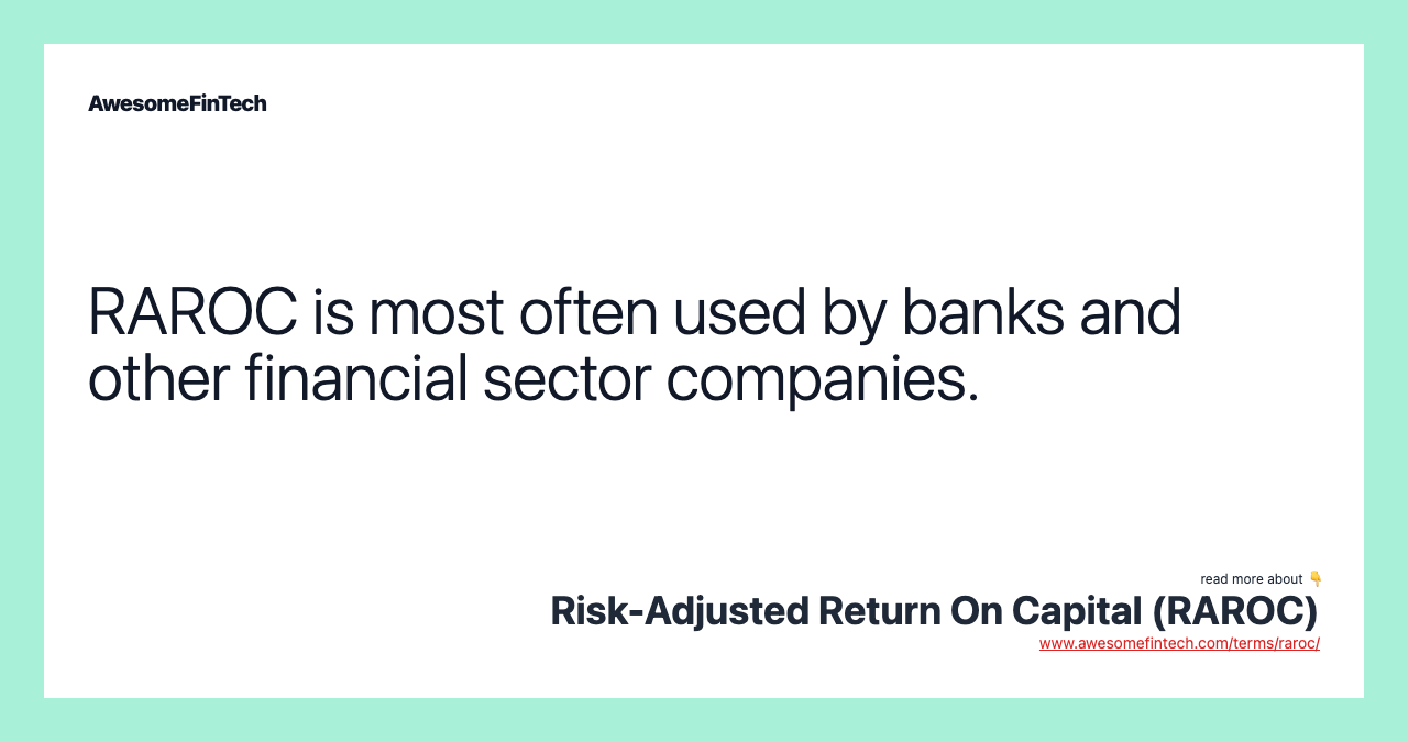 RAROC is most often used by banks and other financial sector companies.