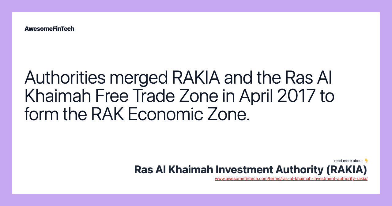 Authorities merged RAKIA and the Ras Al Khaimah Free Trade Zone in April 2017 to form the RAK Economic Zone.
