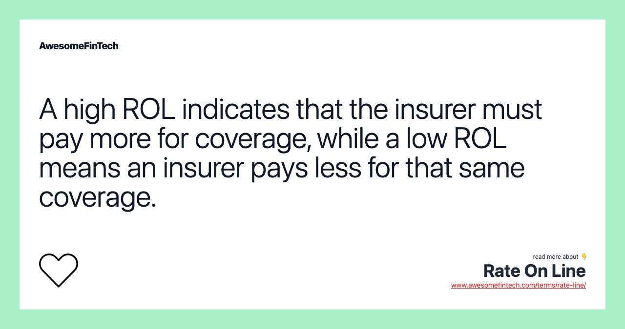 A high ROL indicates that the insurer must pay more for coverage, while a low ROL means an insurer pays less for that same coverage.