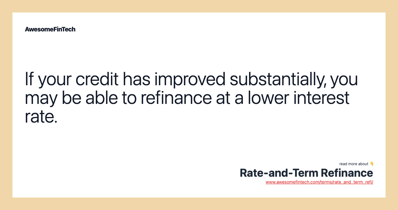 If your credit has improved substantially, you may be able to refinance at a lower interest rate.