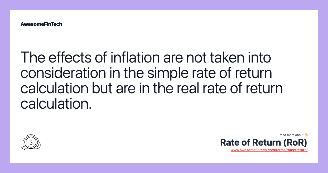 The effects of inflation are not taken into consideration in the simple rate of return calculation but are in the real rate of return calculation.