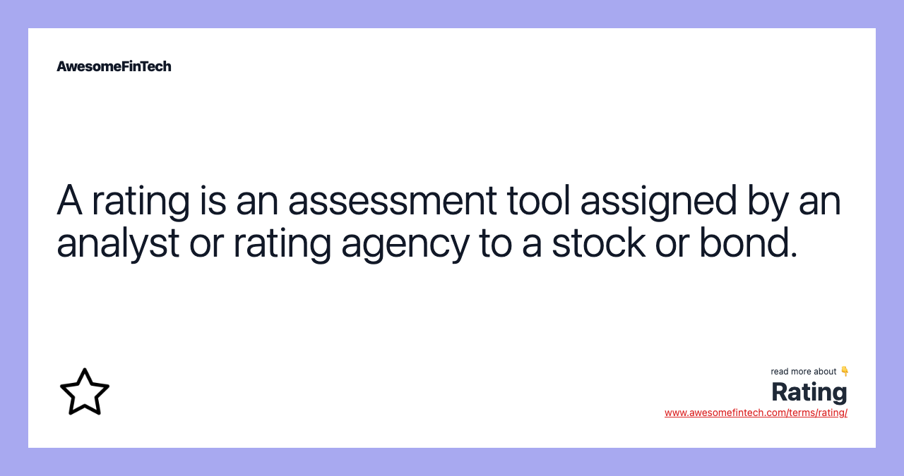A rating is an assessment tool assigned by an analyst or rating agency to a stock or bond.