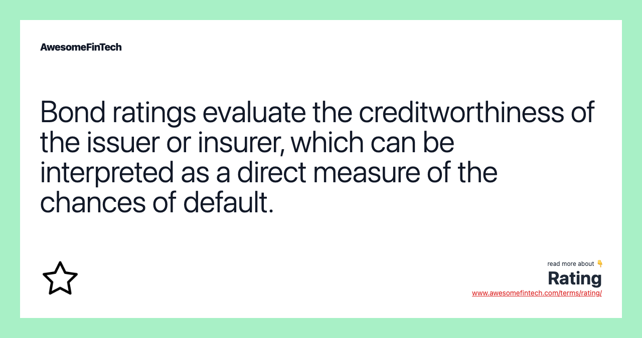 Bond ratings evaluate the creditworthiness of the issuer or insurer, which can be interpreted as a direct measure of the chances of default.