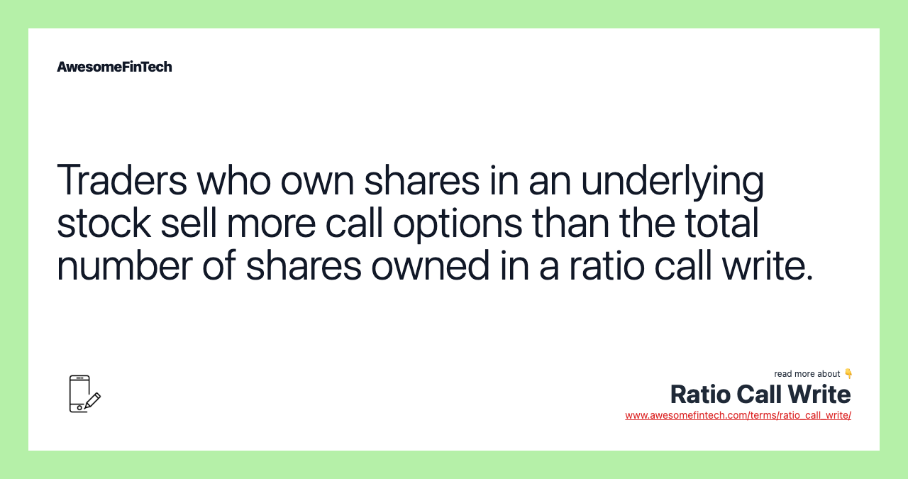 Traders who own shares in an underlying stock sell more call options than the total number of shares owned in a ratio call write.