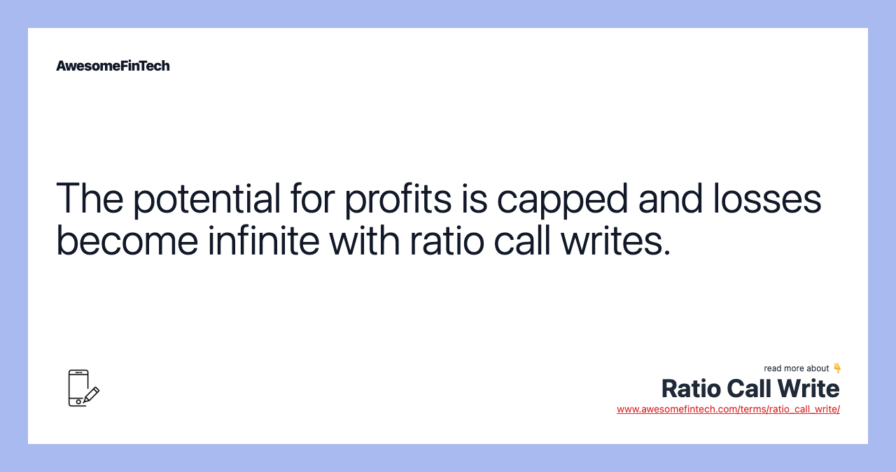 The potential for profits is capped and losses become infinite with ratio call writes.