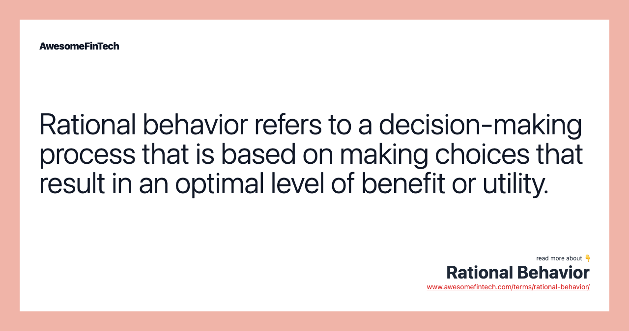 Rational behavior refers to a decision-making process that is based on making choices that result in an optimal level of benefit or utility.