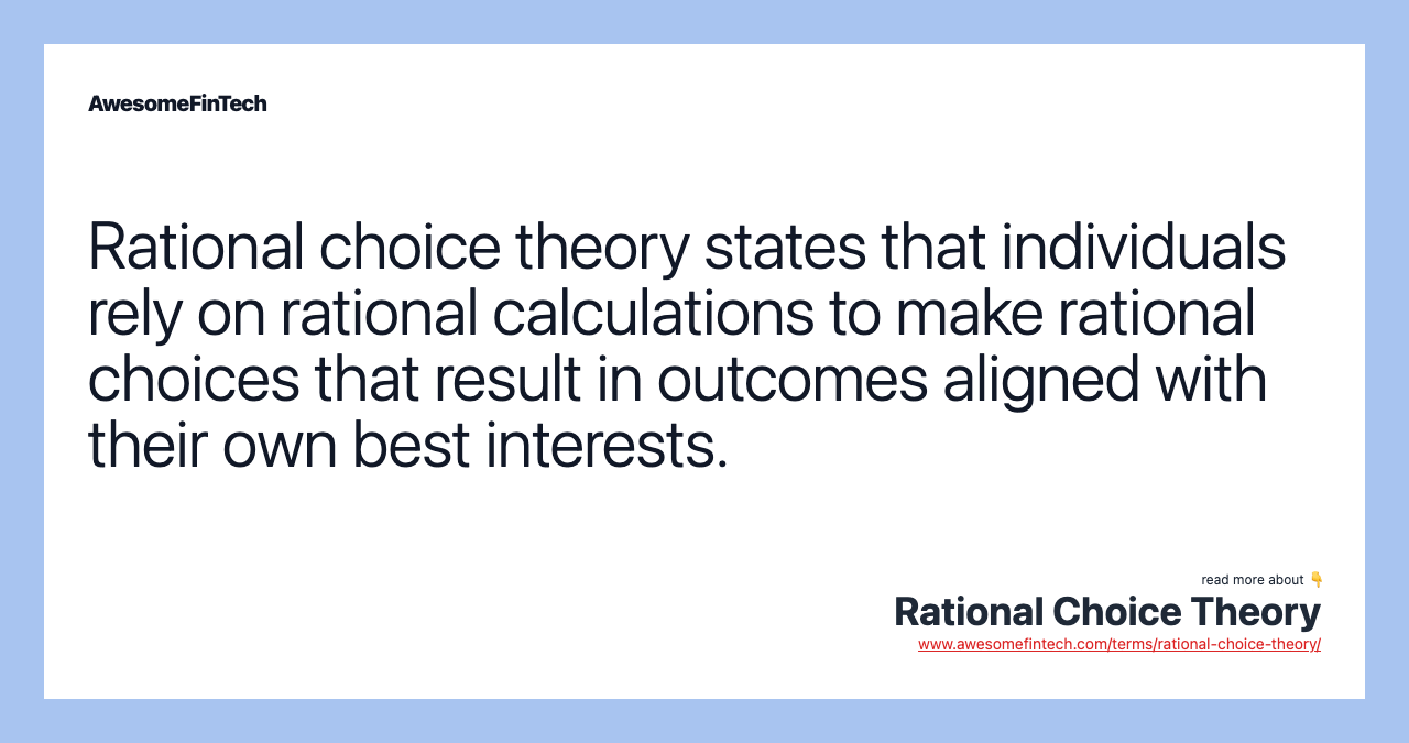 Rational choice theory states that individuals rely on rational calculations to make rational choices that result in outcomes aligned with their own best interests.