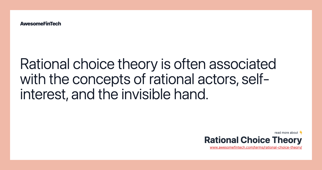 Rational choice theory is often associated with the concepts of rational actors, self-interest, and the invisible hand.
