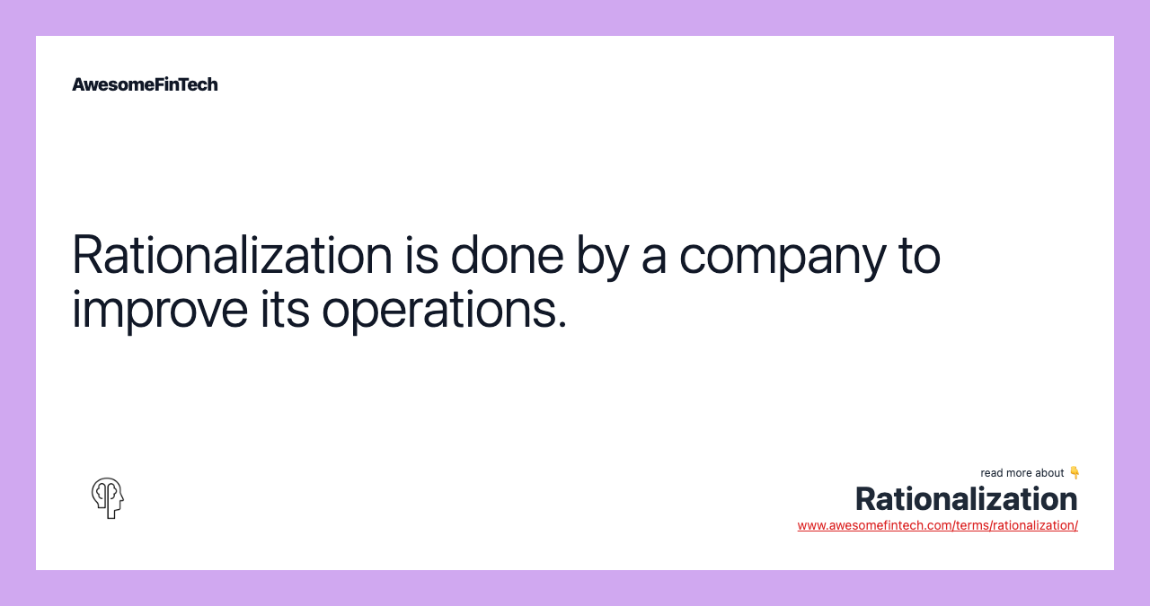 Rationalization is done by a company to improve its operations.