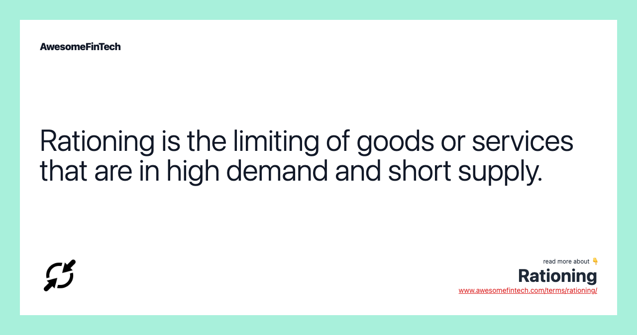 Rationing is the limiting of goods or services that are in high demand and short supply.