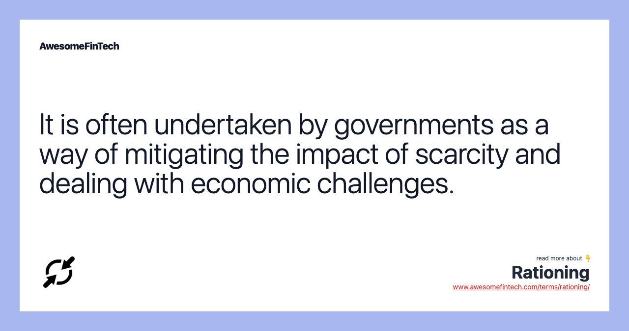 It is often undertaken by governments as a way of mitigating the impact of scarcity and dealing with economic challenges.
