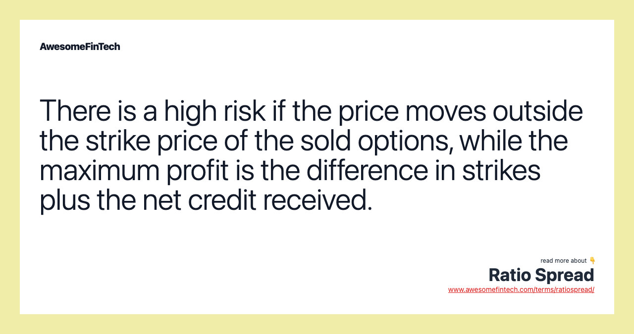 There is a high risk if the price moves outside the strike price of the sold options, while the maximum profit is the difference in strikes plus the net credit received.