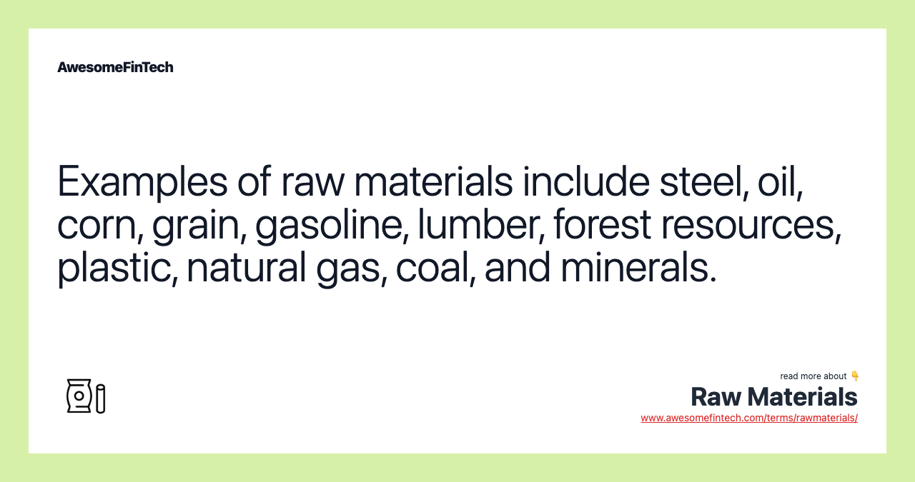 Examples of raw materials include steel, oil, corn, grain, gasoline, lumber, forest resources, plastic, natural gas, coal, and minerals.