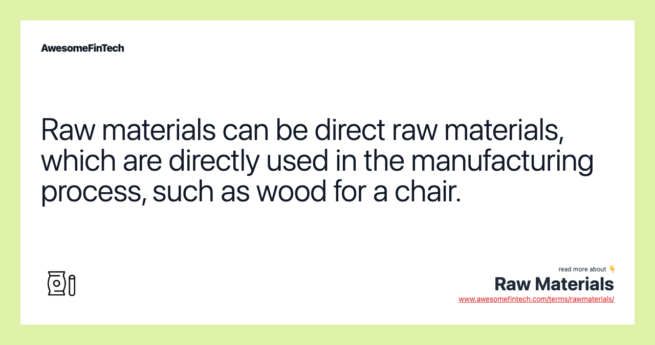 Raw materials can be direct raw materials, which are directly used in the manufacturing process, such as wood for a chair.