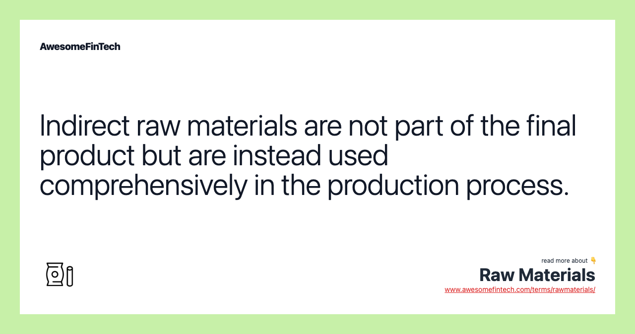 Indirect raw materials are not part of the final product but are instead used comprehensively in the production process.