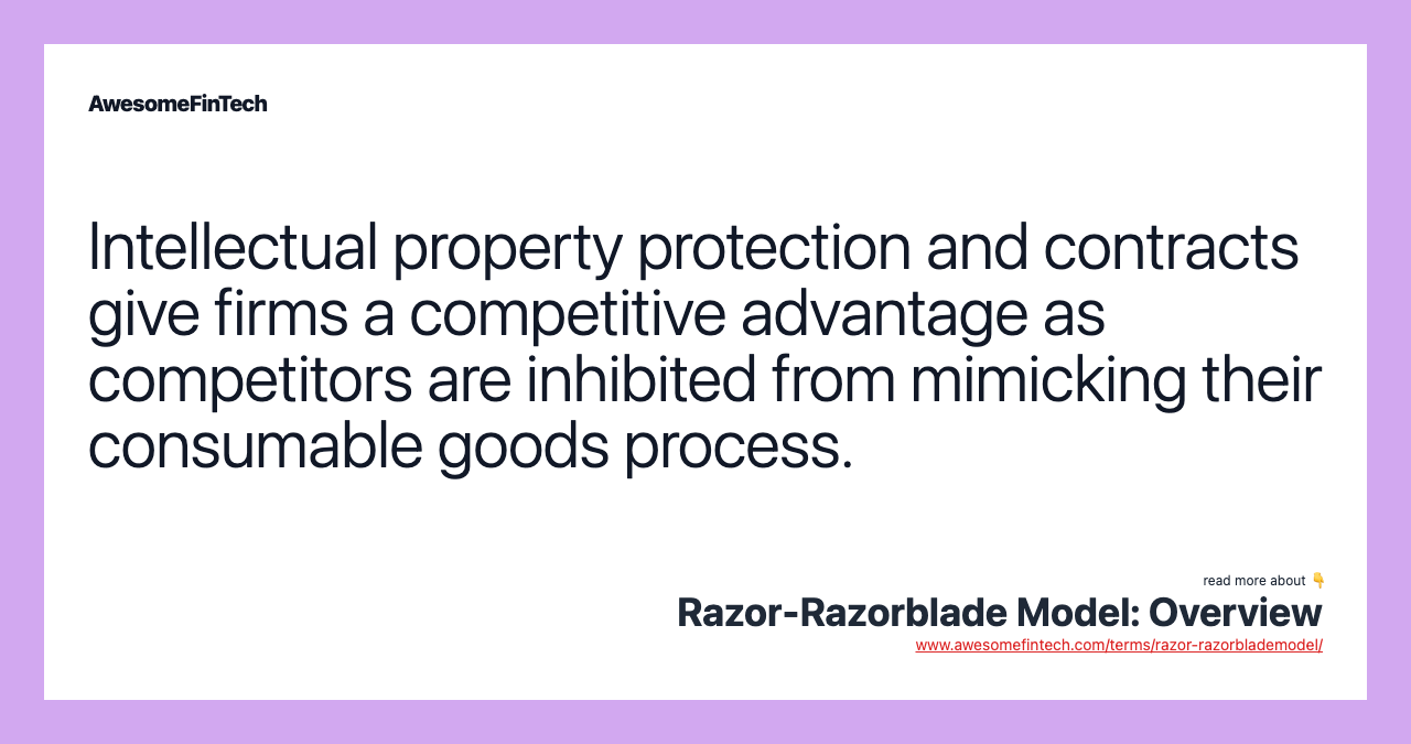 Intellectual property protection and contracts give firms a competitive advantage as competitors are inhibited from mimicking their consumable goods process.
