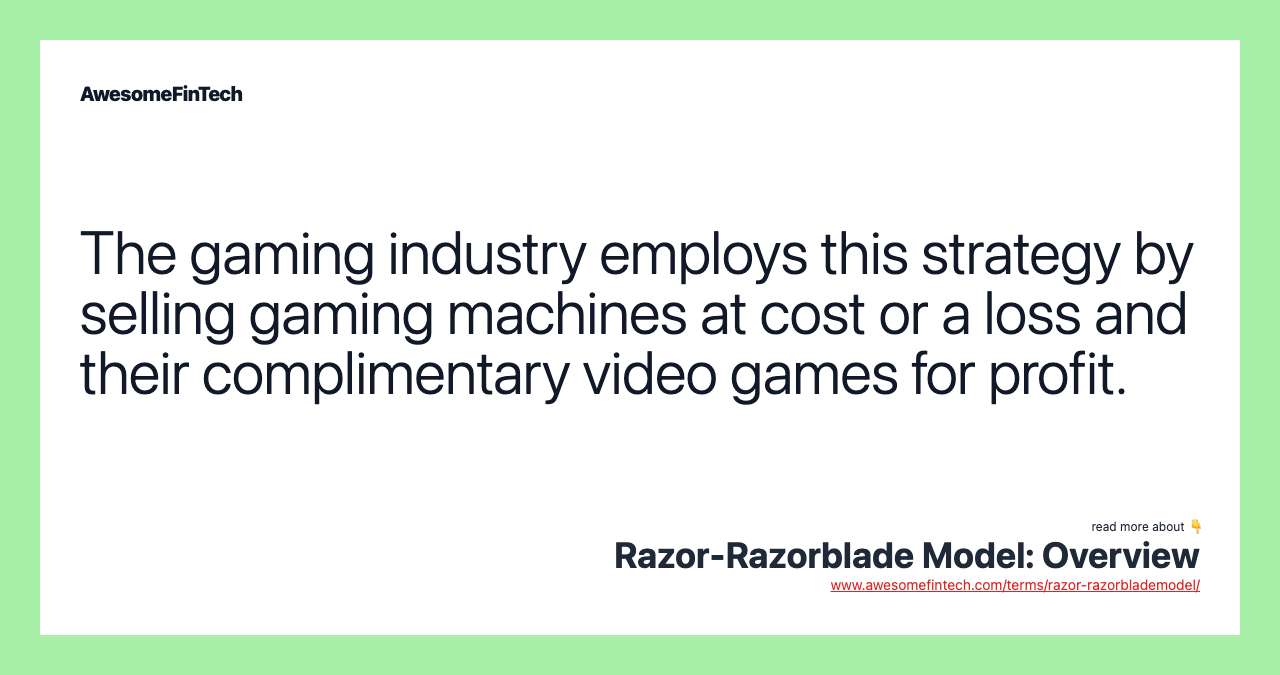 The gaming industry employs this strategy by selling gaming machines at cost or a loss and their complimentary video games for profit.