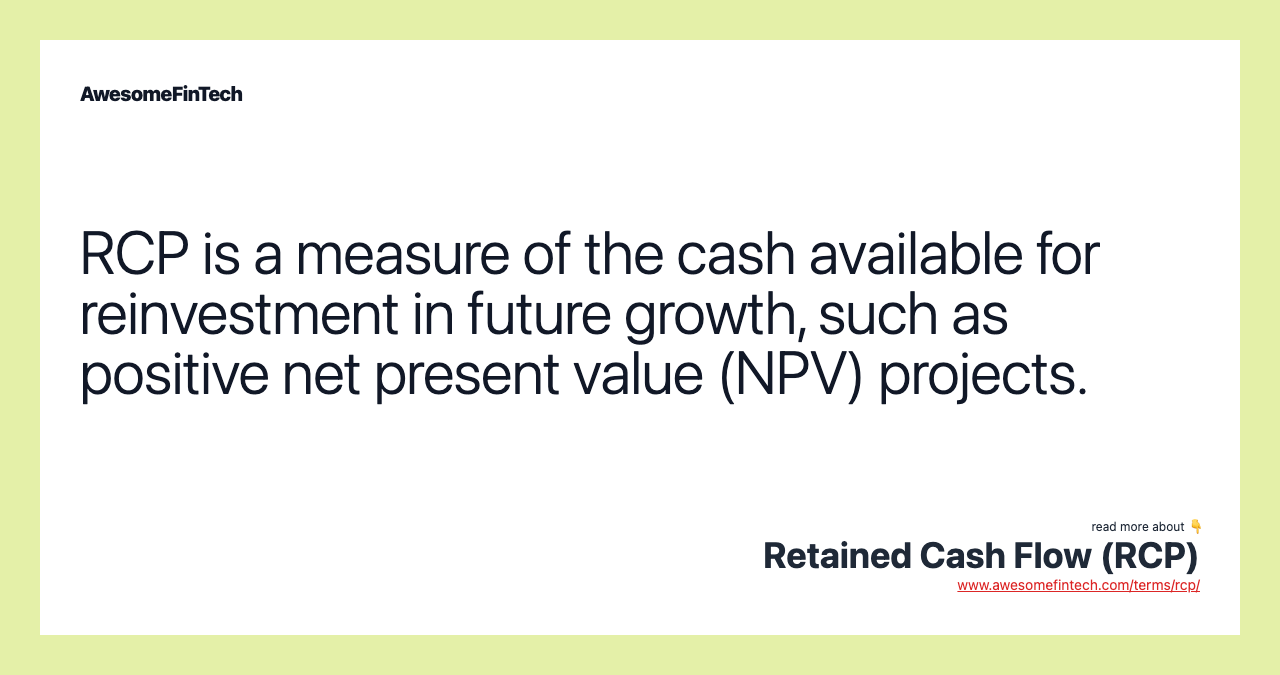 RCP is a measure of the cash available for reinvestment in future growth, such as positive net present value (NPV) projects.