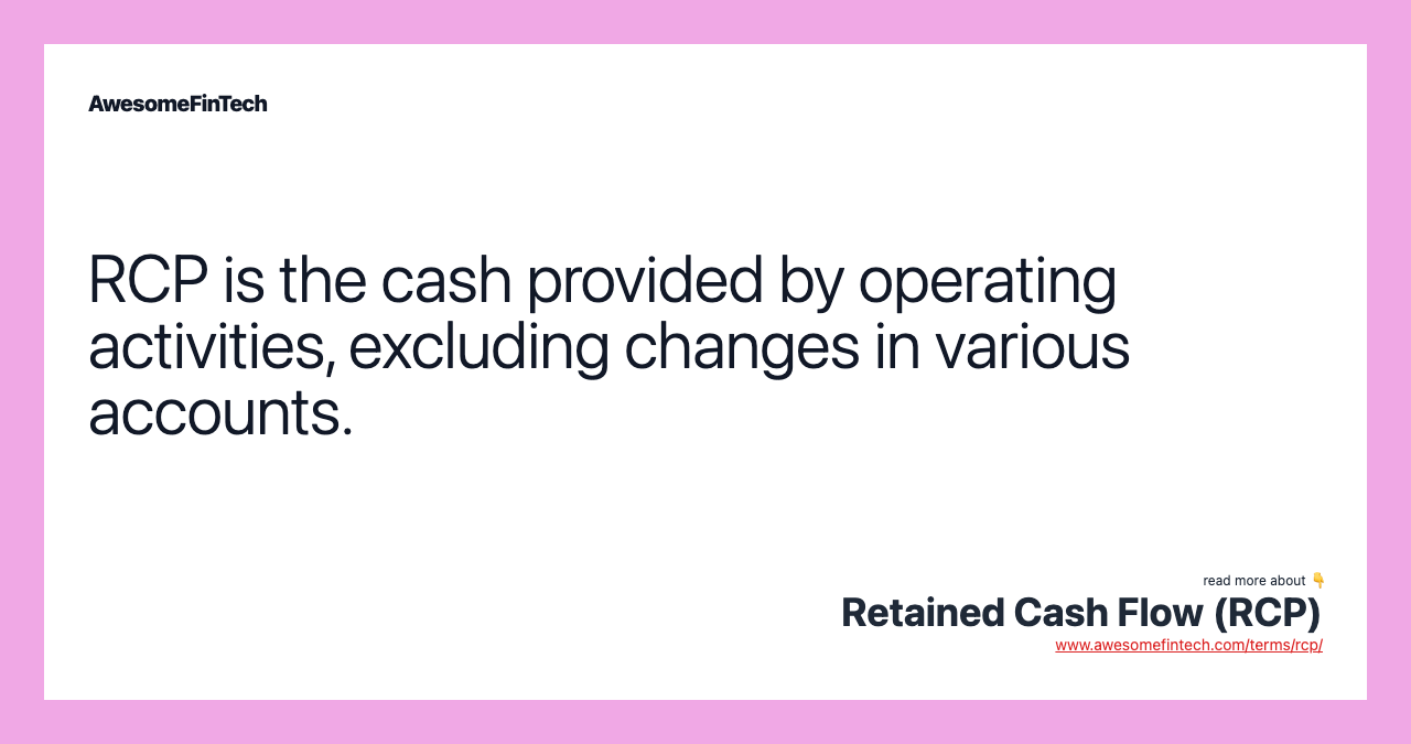 RCP is the cash provided by operating activities, excluding changes in various accounts.