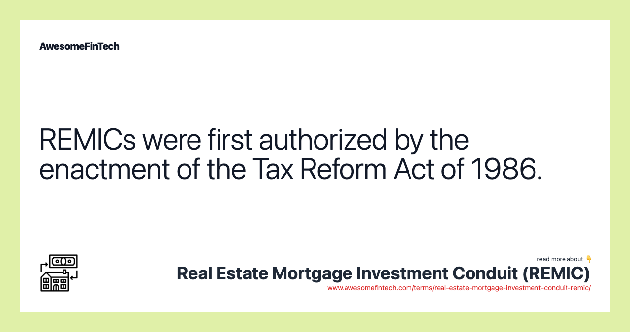 REMICs were first authorized by the enactment of the Tax Reform Act of 1986.
