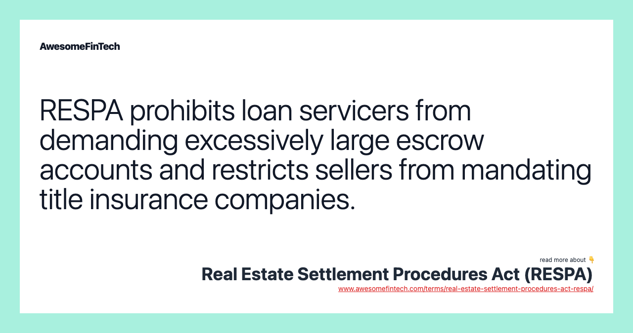 RESPA prohibits loan servicers from demanding excessively large escrow accounts and restricts sellers from mandating title insurance companies.