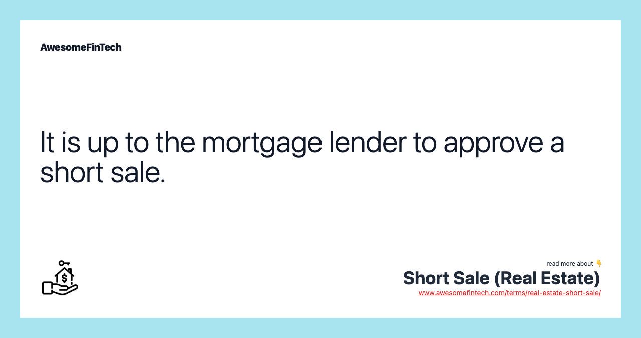 It is up to the mortgage lender to approve a short sale.