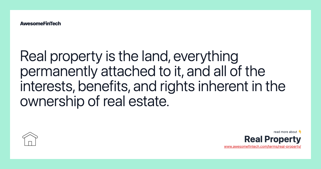 Real property is the land, everything permanently attached to it, and all of the interests, benefits, and rights inherent in the ownership of real estate.