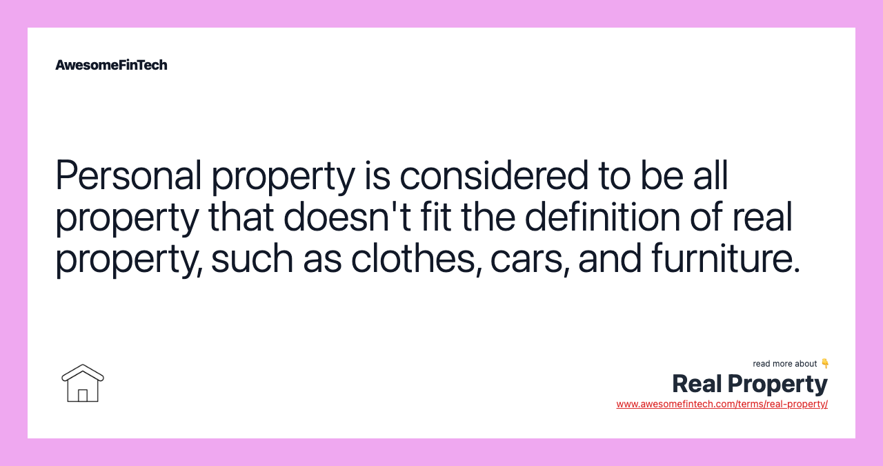 Personal property is considered to be all property that doesn't fit the definition of real property, such as clothes, cars, and furniture.
