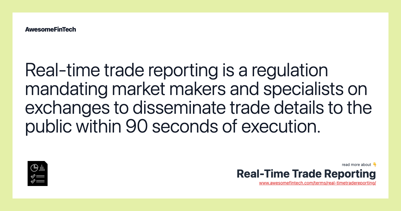 Real-time trade reporting is a regulation mandating market makers and specialists on exchanges to disseminate trade details to the public within 90 seconds of execution.