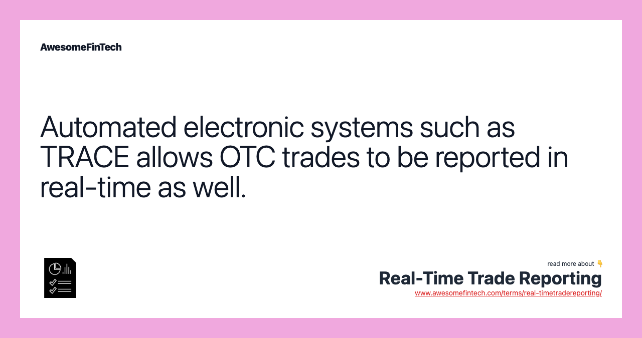 Automated electronic systems such as TRACE allows OTC trades to be reported in real-time as well.
