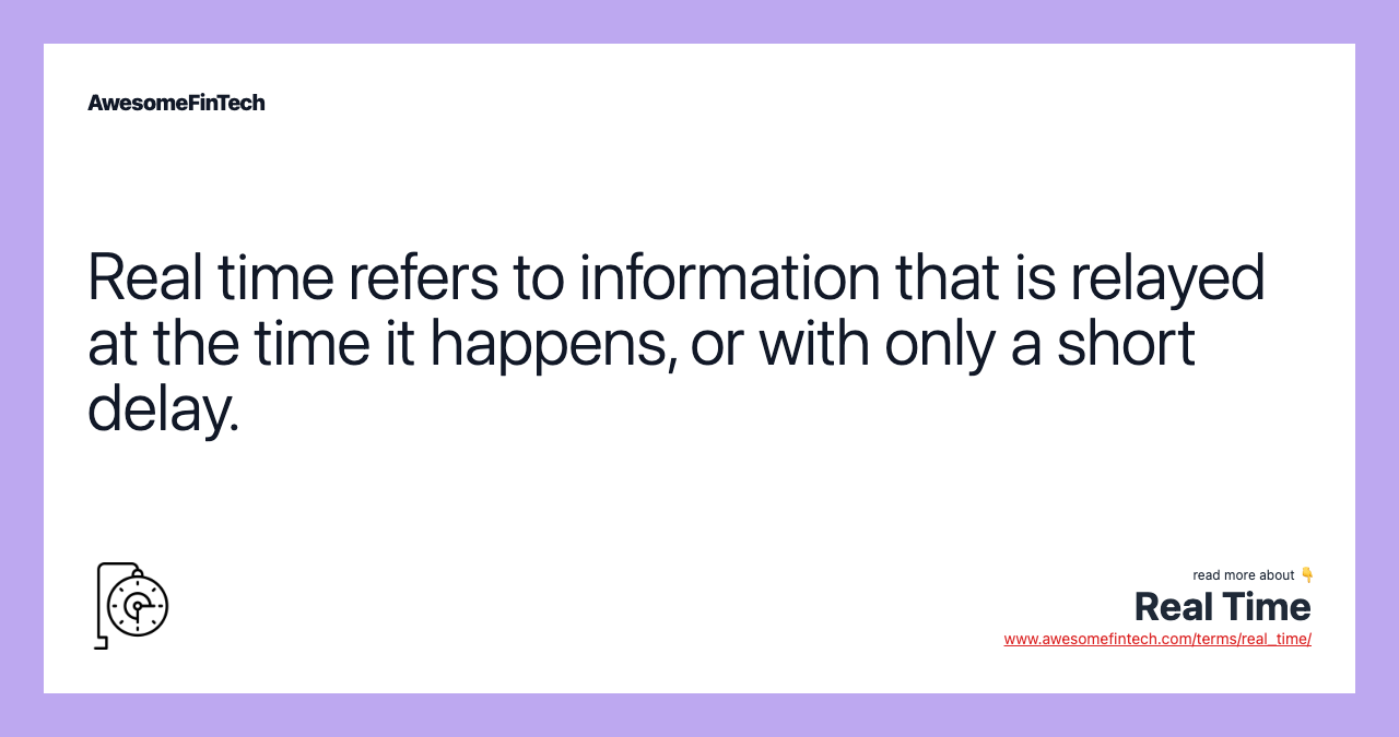 Real time refers to information that is relayed at the time it happens, or with only a short delay.