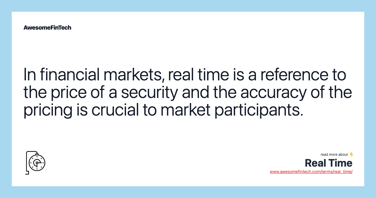 In financial markets, real time is a reference to the price of a security and the accuracy of the pricing is crucial to market participants.