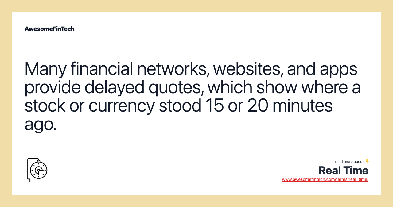 Many financial networks, websites, and apps provide delayed quotes, which show where a stock or currency stood 15 or 20 minutes ago.