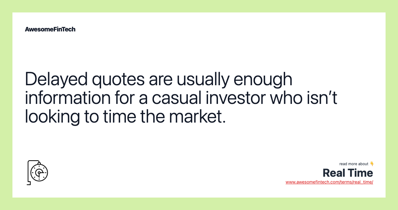Delayed quotes are usually enough information for a casual investor who isn’t looking to time the market.