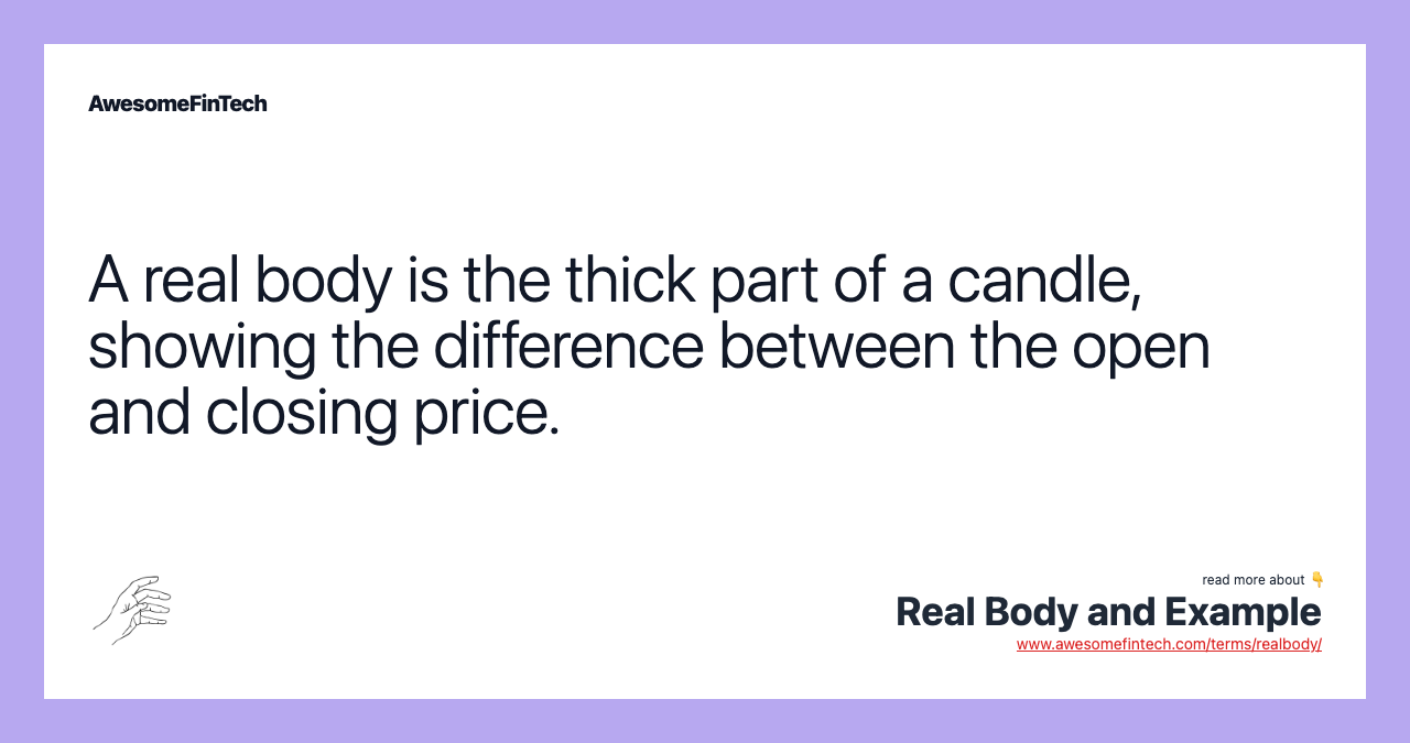 A real body is the thick part of a candle, showing the difference between the open and closing price.