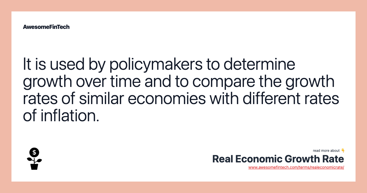 It is used by policymakers to determine growth over time and to compare the growth rates of similar economies with different rates of inflation.