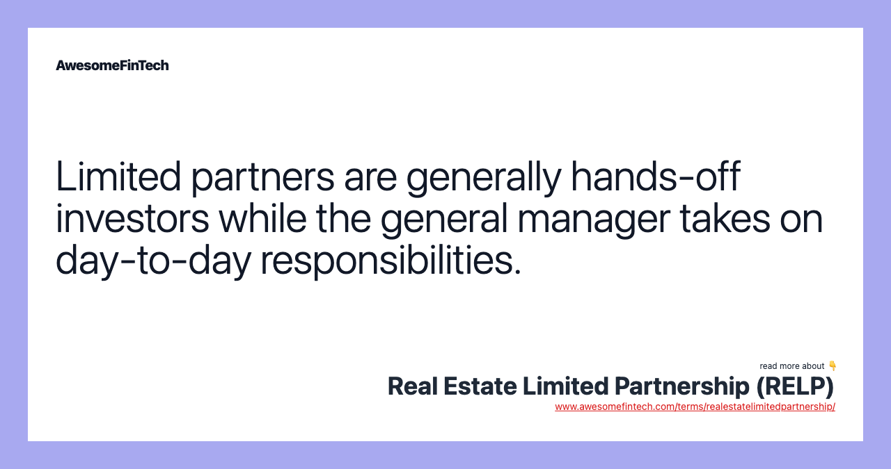 Limited partners are generally hands-off investors while the general manager takes on day-to-day responsibilities.