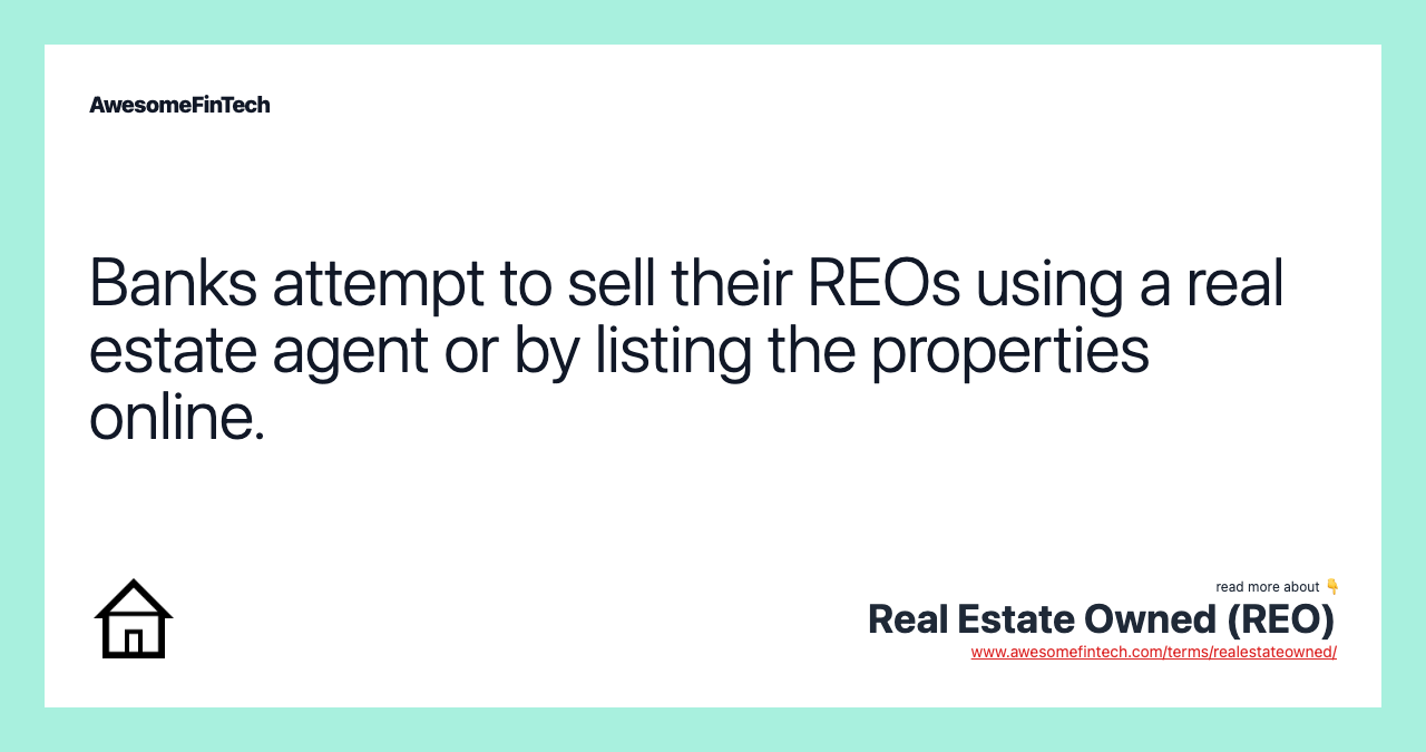 Banks attempt to sell their REOs using a real estate agent or by listing the properties online.