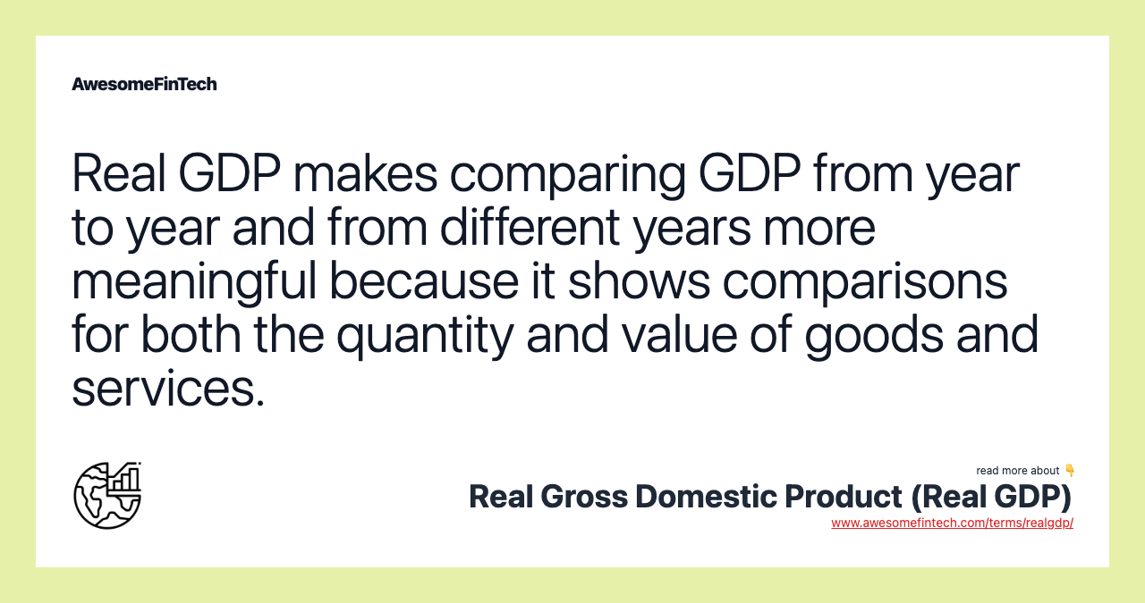 Real GDP makes comparing GDP from year to year and from different years more meaningful because it shows comparisons for both the quantity and value of goods and services.