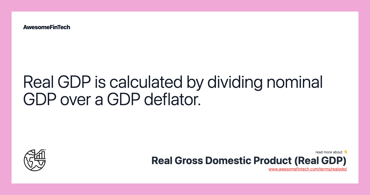 Real GDP is calculated by dividing nominal GDP over a GDP deflator.