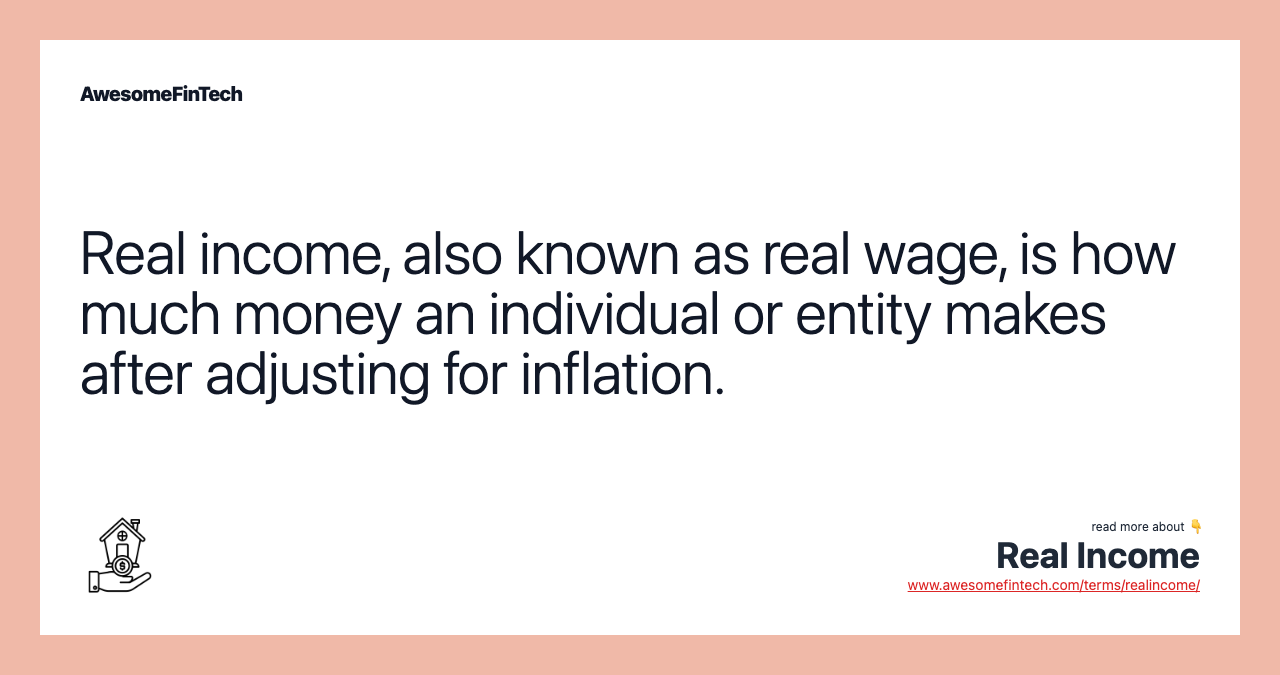 Real income, also known as real wage, is how much money an individual or entity makes after adjusting for inflation.