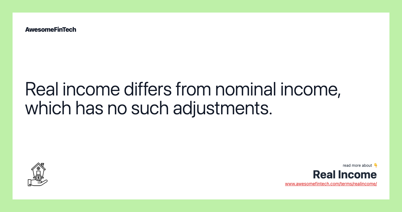 Real income differs from nominal income, which has no such adjustments.