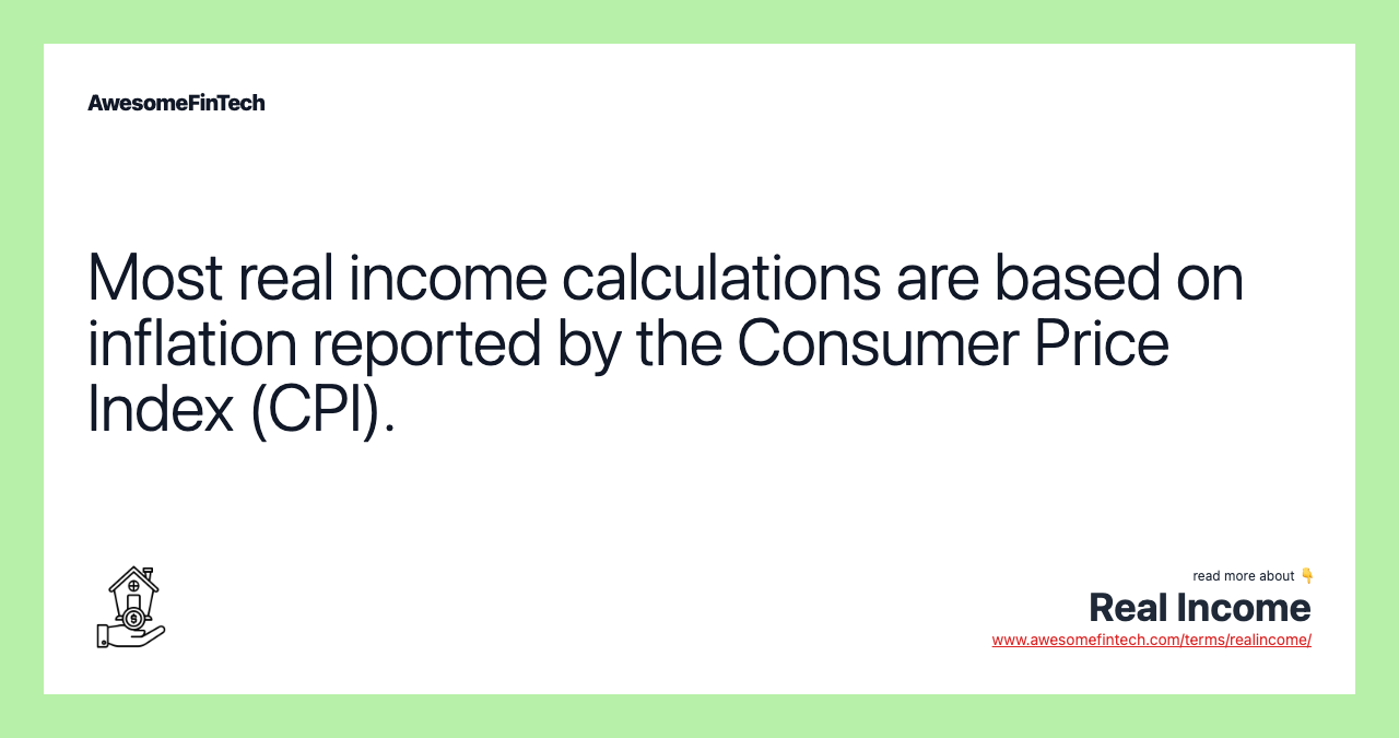 Most real income calculations are based on inflation reported by the Consumer Price Index (CPI).