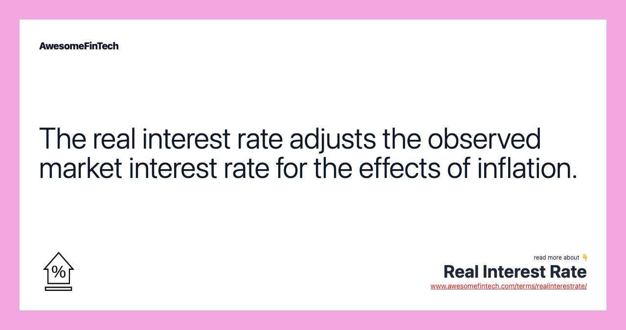 The real interest rate adjusts the observed market interest rate for the effects of inflation.