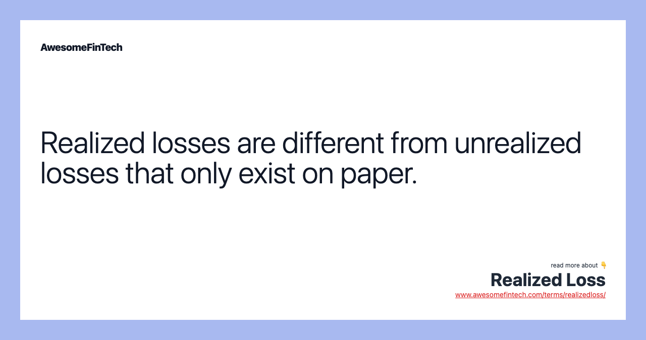Realized losses are different from unrealized losses that only exist on paper.