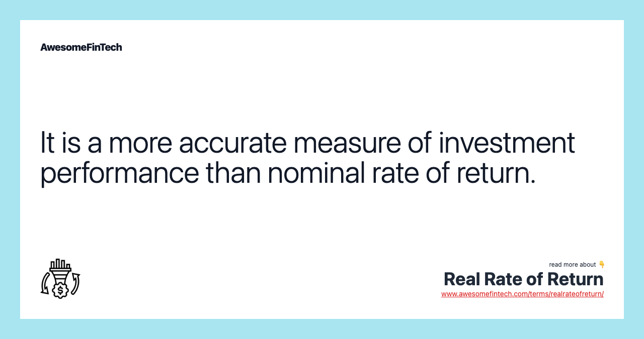 It is a more accurate measure of investment performance than nominal rate of return.