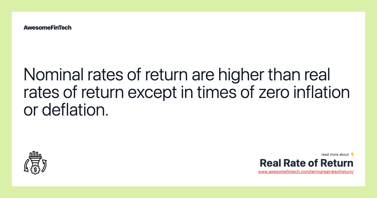 Nominal rates of return are higher than real rates of return except in times of zero inflation or deflation.