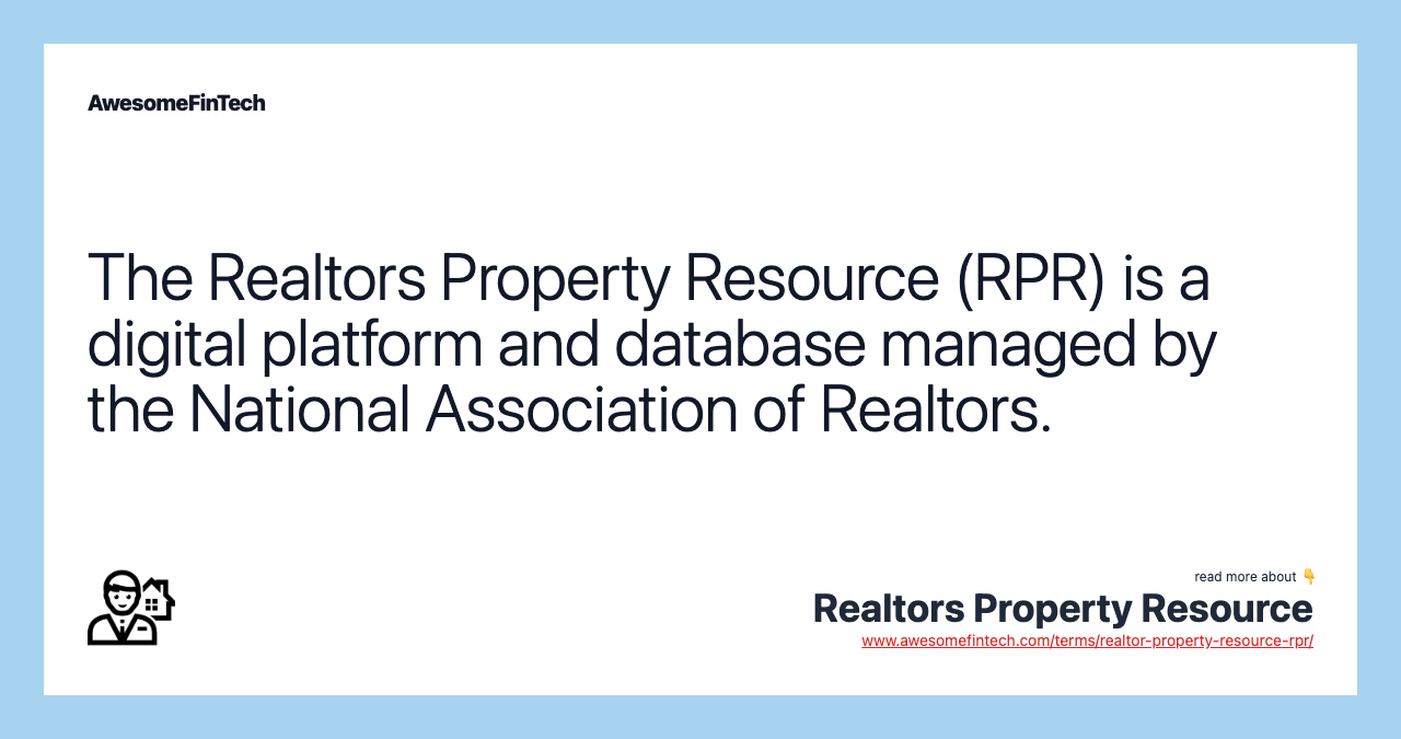 The Realtors Property Resource (RPR) is a digital platform and database managed by the National Association of Realtors.